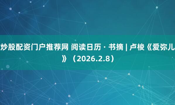 炒股配资门户推荐网 阅读日历 · 书摘 | 卢梭《爱弥儿》（2026.2.8）